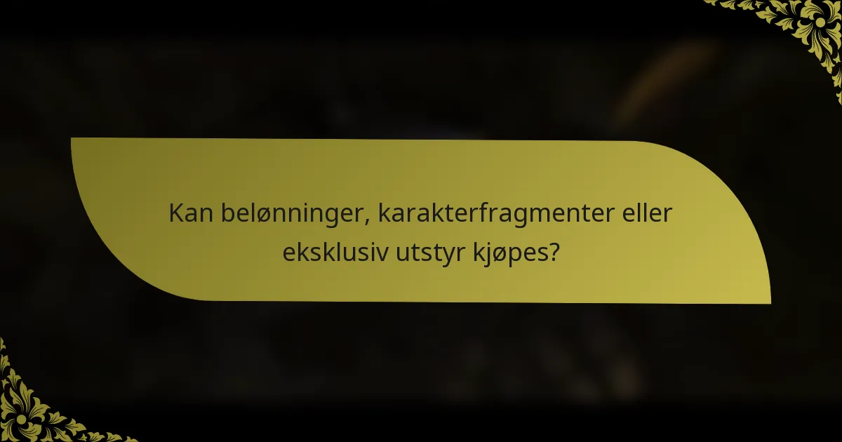 Kan belønninger, karakterfragmenter eller eksklusiv utstyr kjøpes?