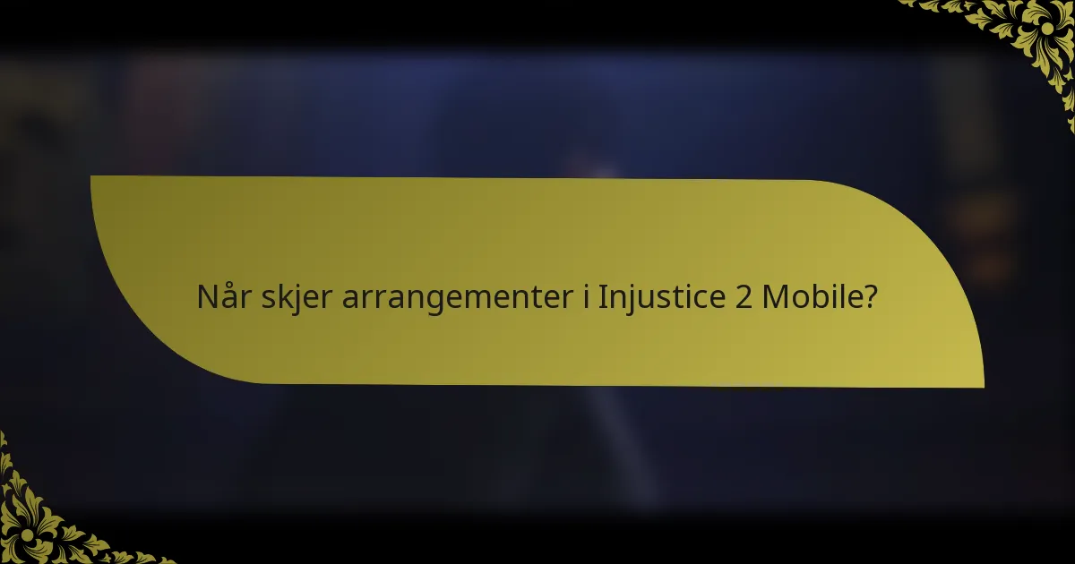 Når skjer arrangementer i Injustice 2 Mobile?